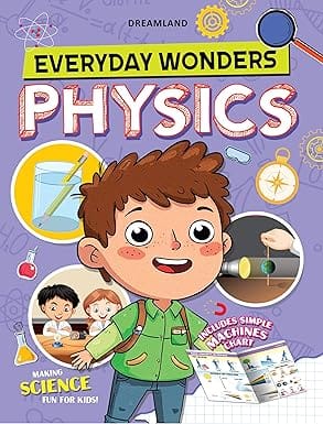 Everyday Wonders: Physics for Kids Age 6+ – Fun Facts and Hands-On Activities to Explore the Science